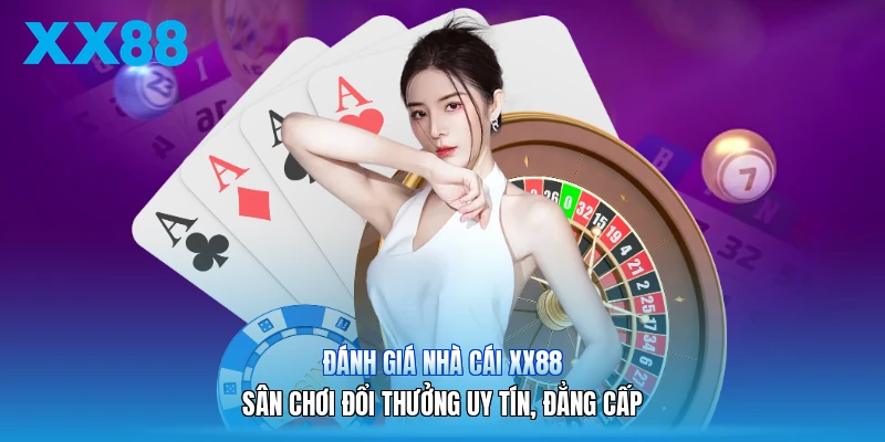 Đánh Giá Nhà Cái XX88 | Sân Chơi Đổi Thưởng Uy Tín, Đẳng Cấp