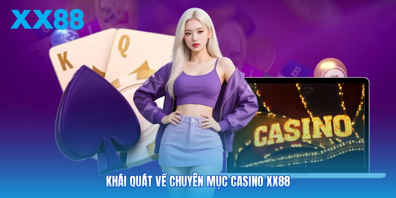 Khái quát về chuyên mục casino XX88