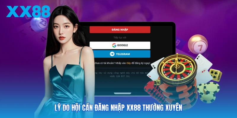 Lý do hội cần đăng nhập XX88 thường xuyên