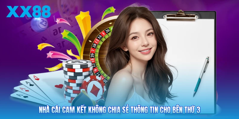 Nhà cái cam kết không chia sẻ thông tin cho bên thứ 3