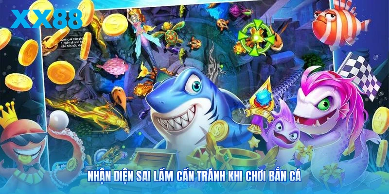 Nhận diện sai lầm cần tránh khi chơi bắn cá