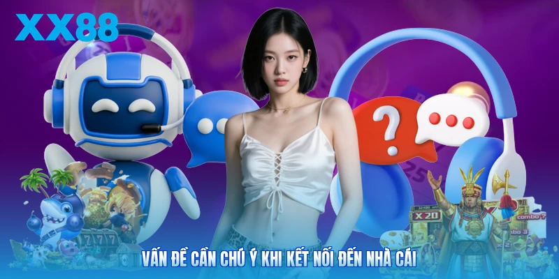 Vấn đề cần chú ý khi kết nối đến nhà cái
