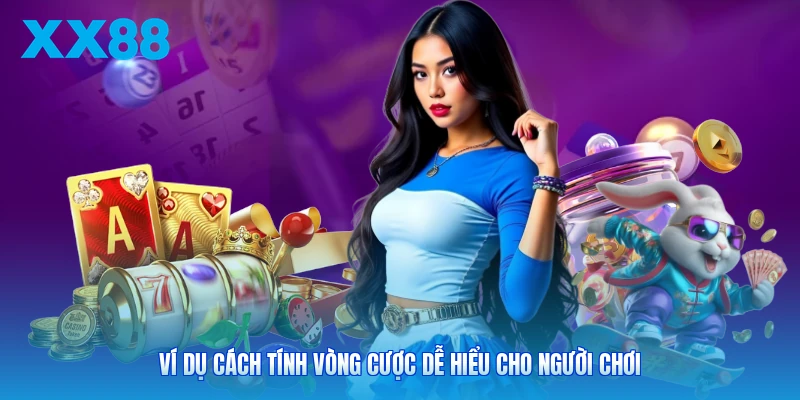Ví dụ cách tính vòng cược dễ hiểu cho người chơi
