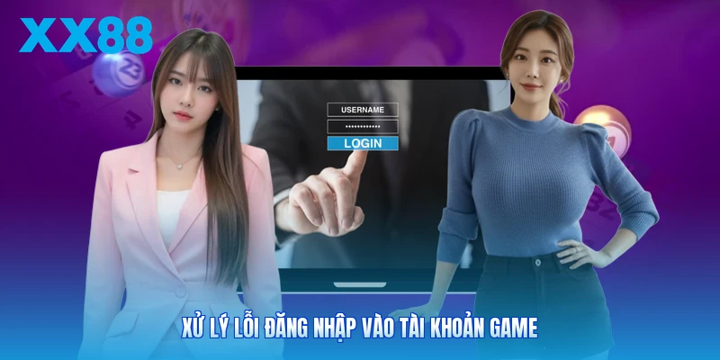 Xử lý lỗi đăng nhập vào tài khoản game