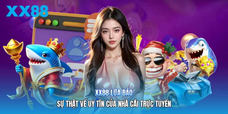 XX88 Lừa Đảo | Sự Thật Về Uy Tín Của Nhà Cái Trực Tuyến