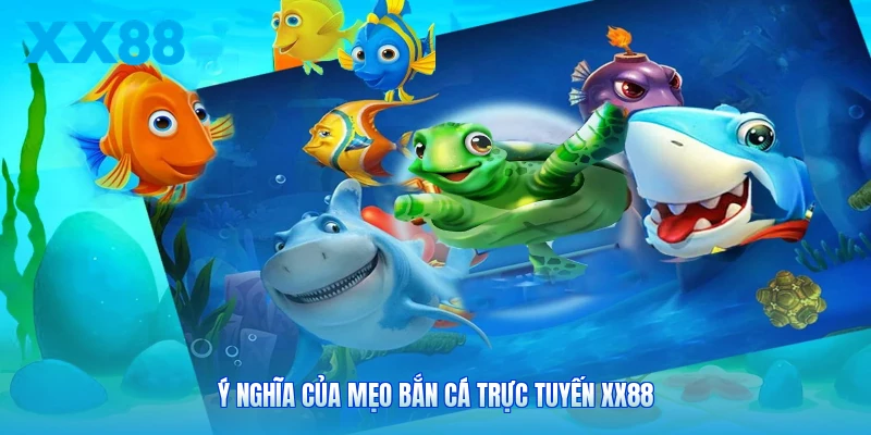 Ý nghĩa của mẹo bắn cá trực tuyến XX88
